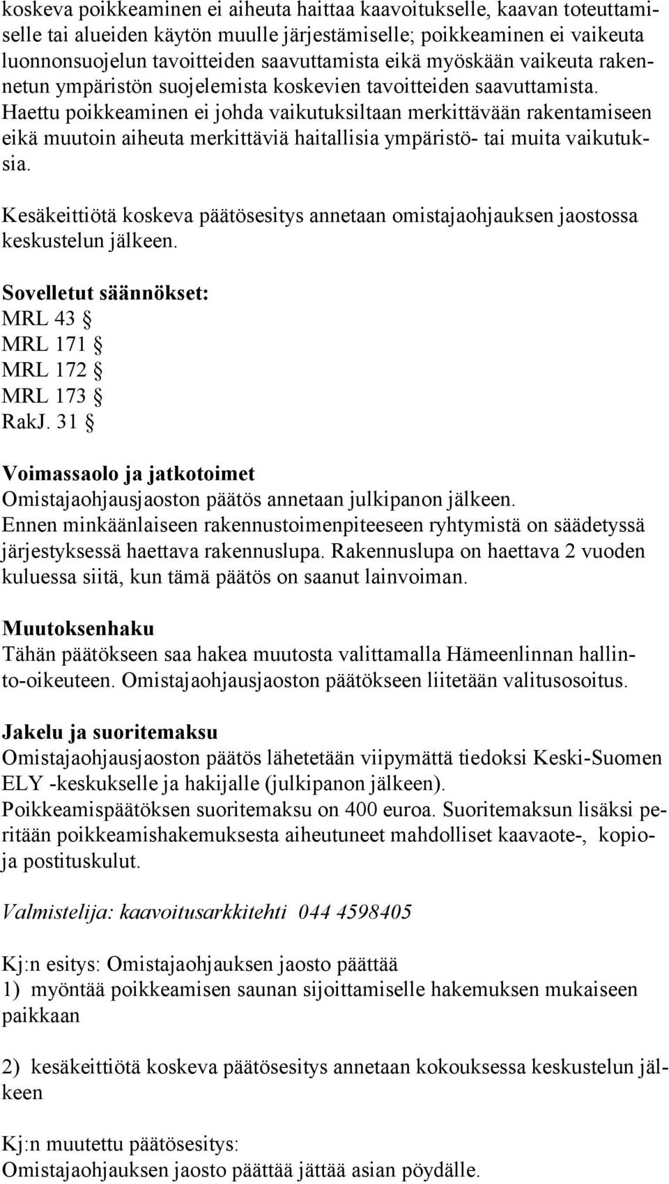 Haettu poikkeaminen ei johda vaikutuksiltaan merkittävään rakentamiseen ei kä muutoin aiheuta merkittäviä haitallisia ympäristö- tai muita vai ku tuksia.