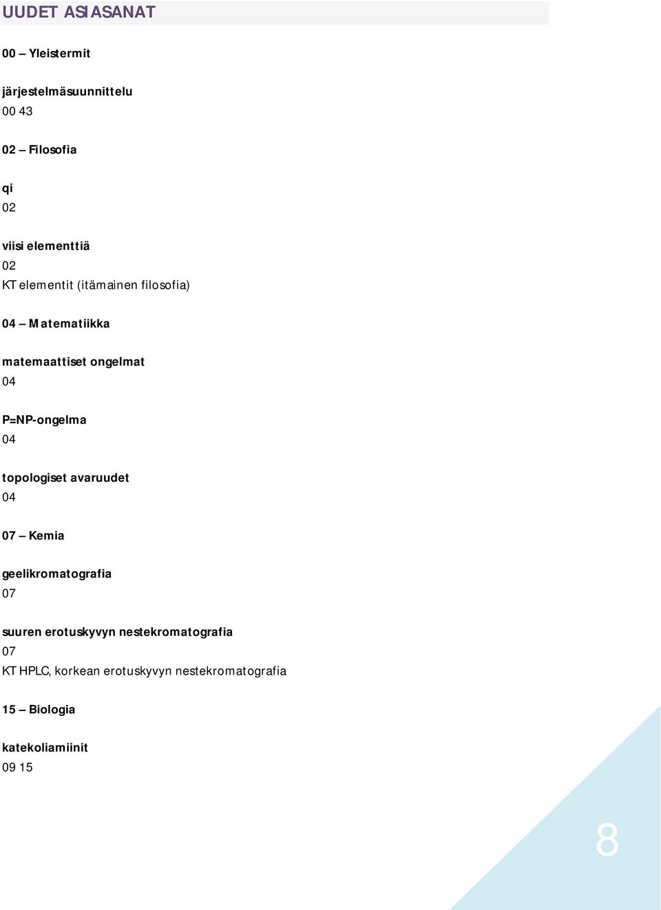 P=NP-ongelma 04 topologiset avaruudet 04 07 Kemia geelikromatografia 07 suuren erotuskyvyn