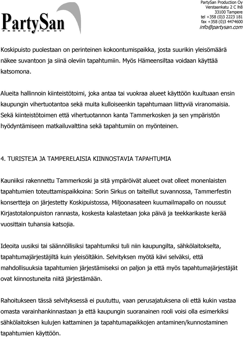 Sekä kiinteistötoimen että vihertuotannon kanta Tammerkosken ja sen ympäristön hyödyntämiseen matkailuvalttina sekä tapahtumiin on myönteinen. 4.