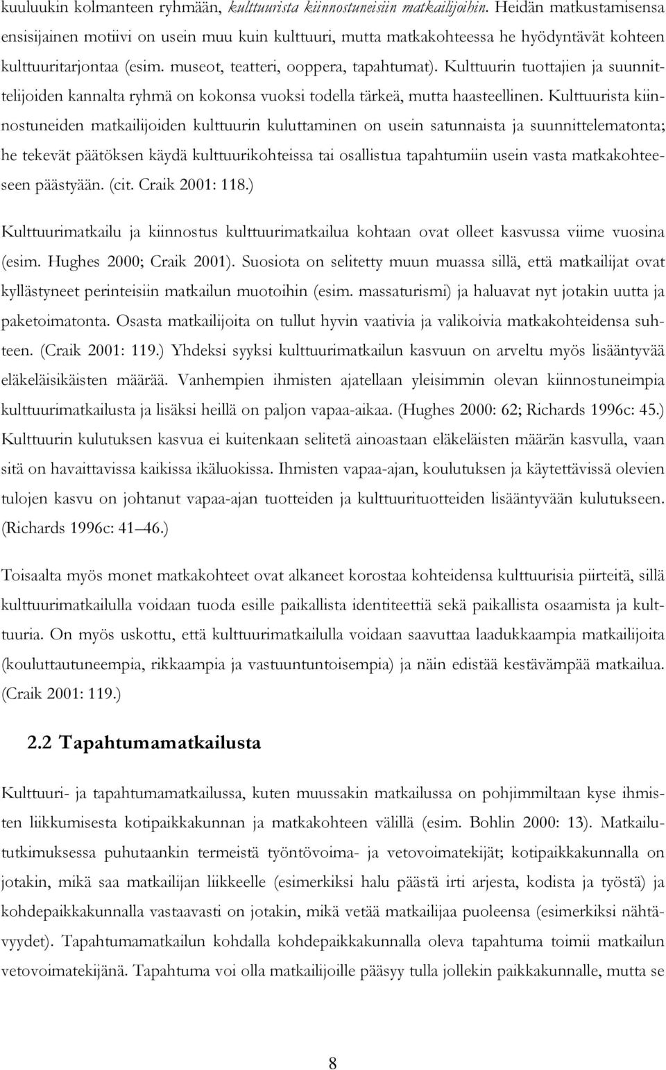 Kulttuurin tuottajien ja suunnittelijoiden kannalta ryhmä on kokonsa vuoksi todella tärkeä, mutta haasteellinen.