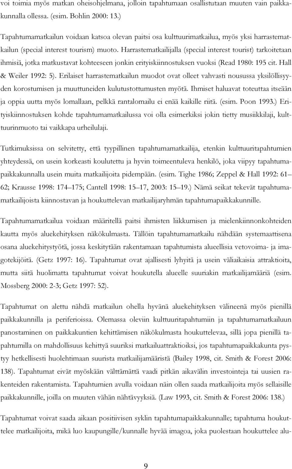 Harrastematkailijalla (special interest tourist) tarkoitetaan ihmisiä, jotka matkustavat kohteeseen jonkin erityiskiinnostuksen vuoksi (Read 1980: 195 cit. Hall & Weiler 1992: 5).