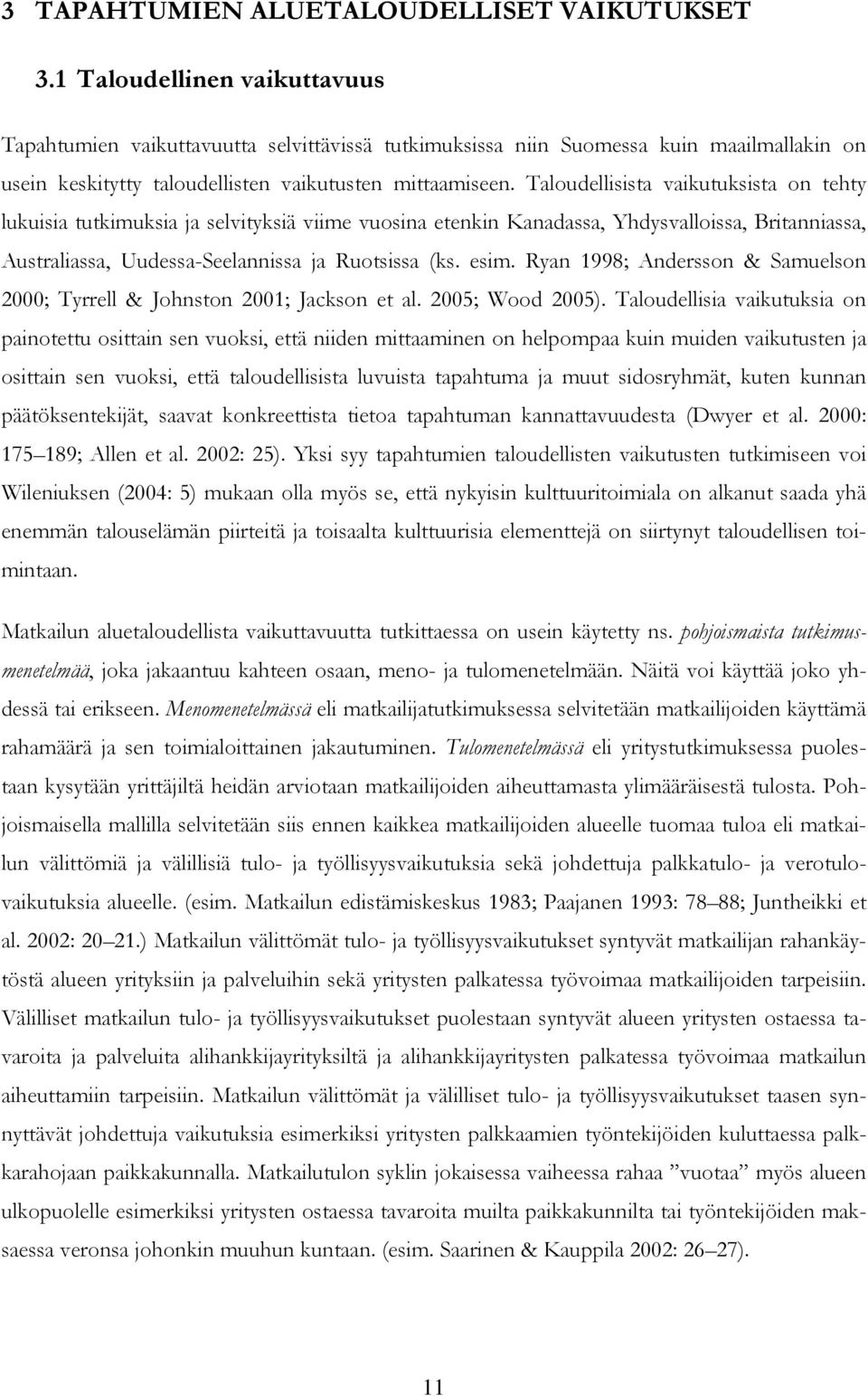 Taloudellisista vaikutuksista on tehty lukuisia tutkimuksia ja selvityksiä viime vuosina etenkin Kanadassa, Yhdysvalloissa, Britanniassa, Australiassa, Uudessa-Seelannissa ja Ruotsissa (ks. esim.