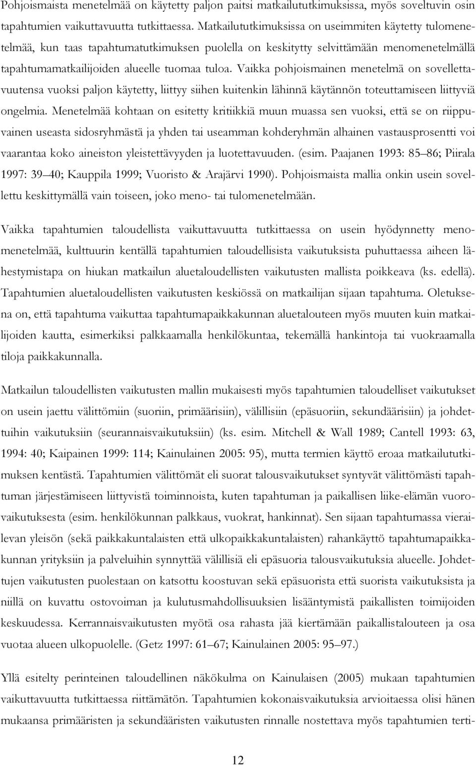 Vaikka pohjoismainen menetelmä on sovellettavuutensa vuoksi paljon käytetty, liittyy siihen kuitenkin lähinnä käytännön toteuttamiseen liittyviä ongelmia.