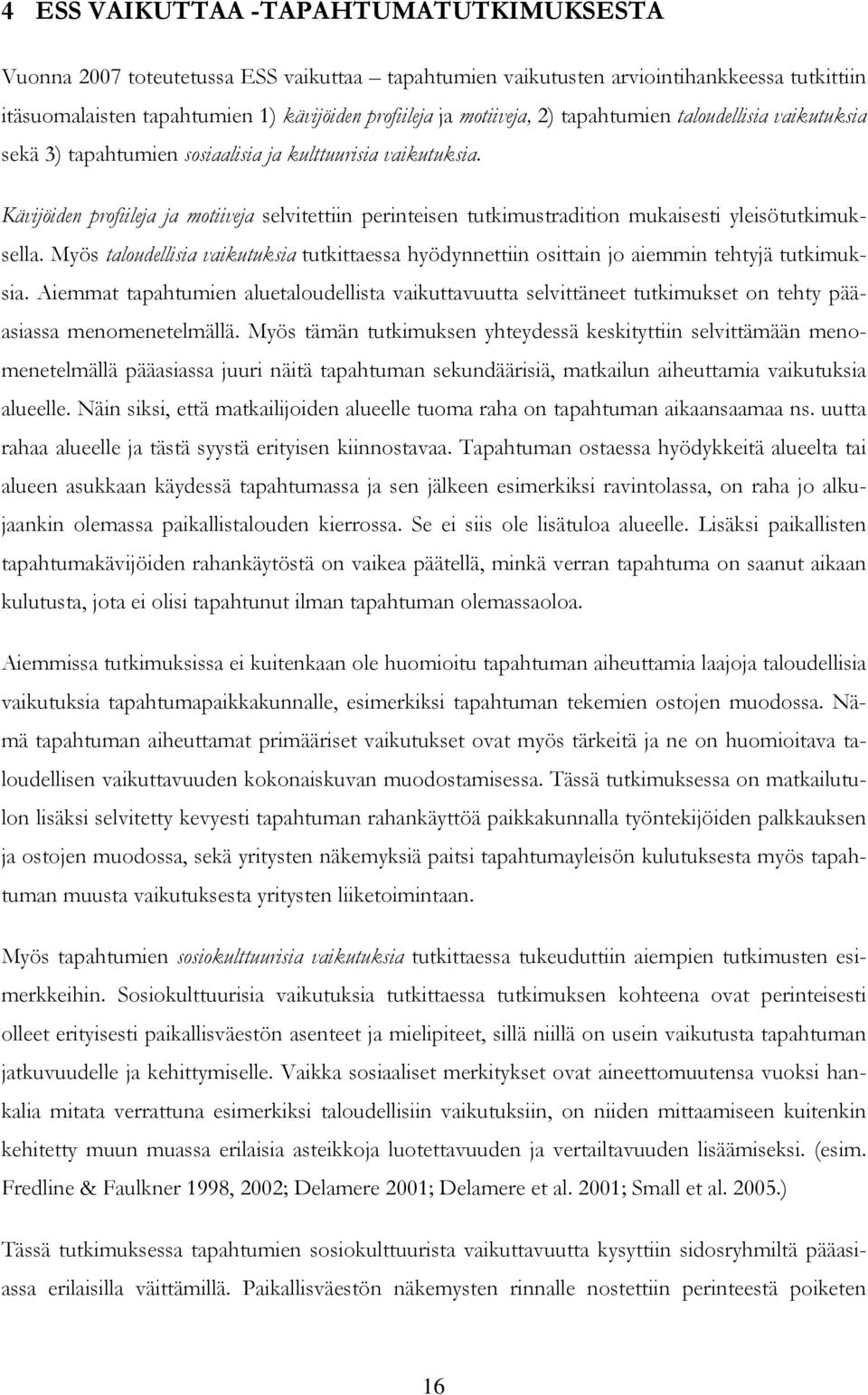 Kävijöiden profiileja ja motiiveja selvitettiin perinteisen tutkimustradition mukaisesti yleisötutkimuksella.