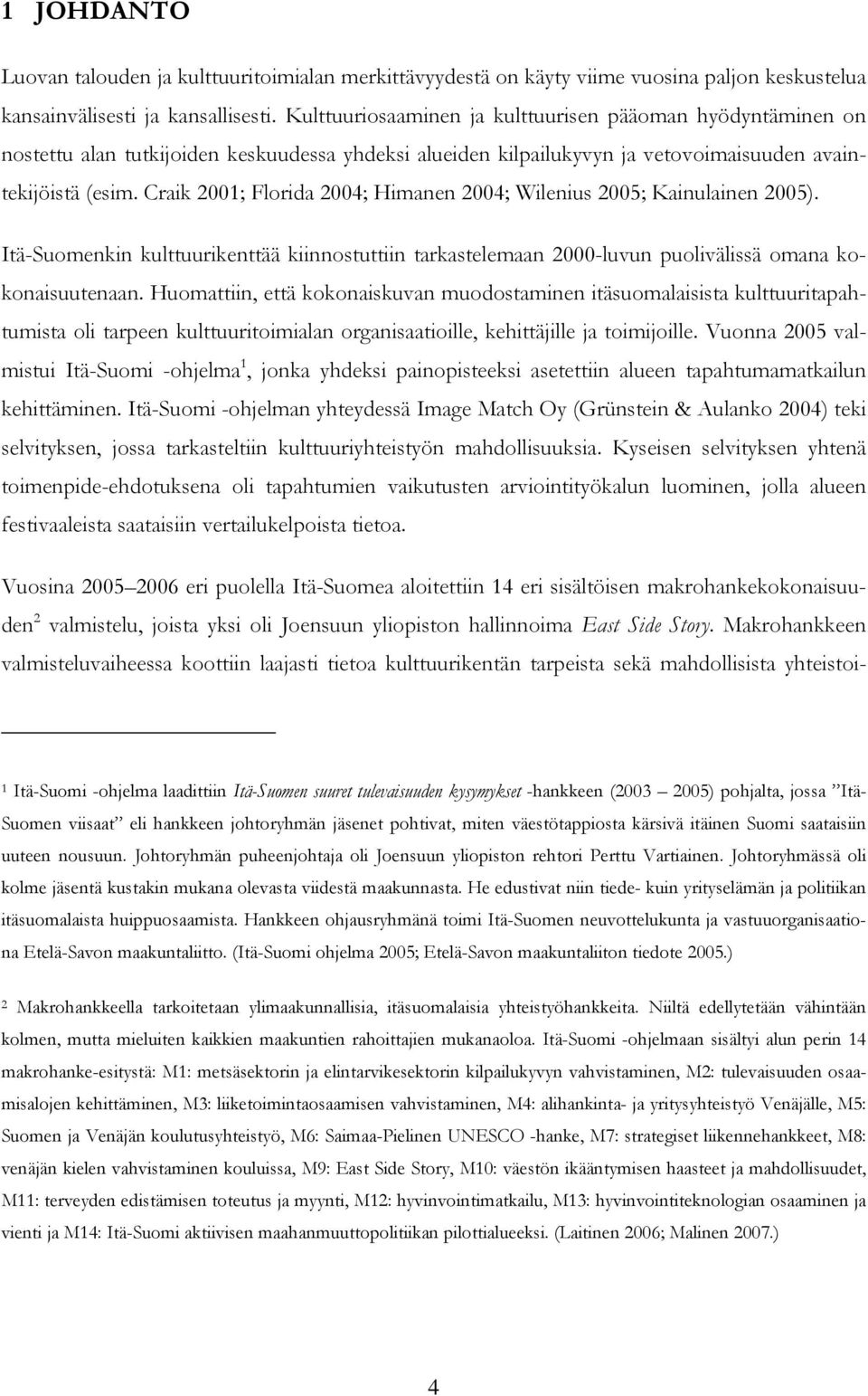 Craik 2001; Florida 2004; Himanen 2004; Wilenius 2005; Kainulainen 2005). Itä-Suomenkin kulttuurikenttää kiinnostuttiin tarkastelemaan 2000-luvun puolivälissä omana kokonaisuutenaan.