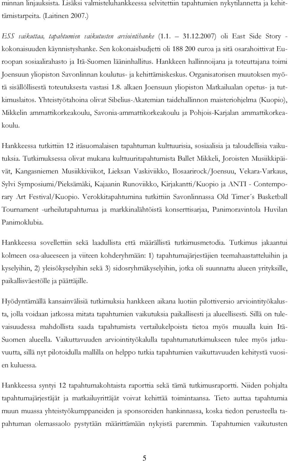 Hankkeen hallinnoijana ja toteuttajana toimi Joensuun yliopiston Savonlinnan koulutus- ja kehittämiskeskus. Organisatorisen muutoksen myötä sisällöllisestä toteutuksesta vastasi 1.8.