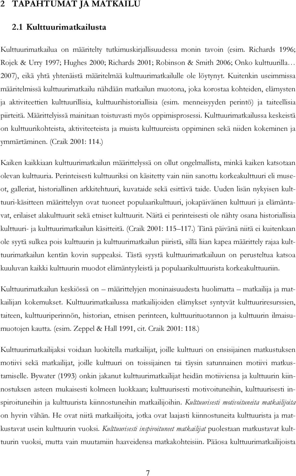 Kuitenkin useimmissa määritelmissä kulttuurimatkailu nähdään matkailun muotona, joka korostaa kohteiden, elämysten ja aktiviteettien kulttuurillisia, kulttuurihistoriallisia (esim.