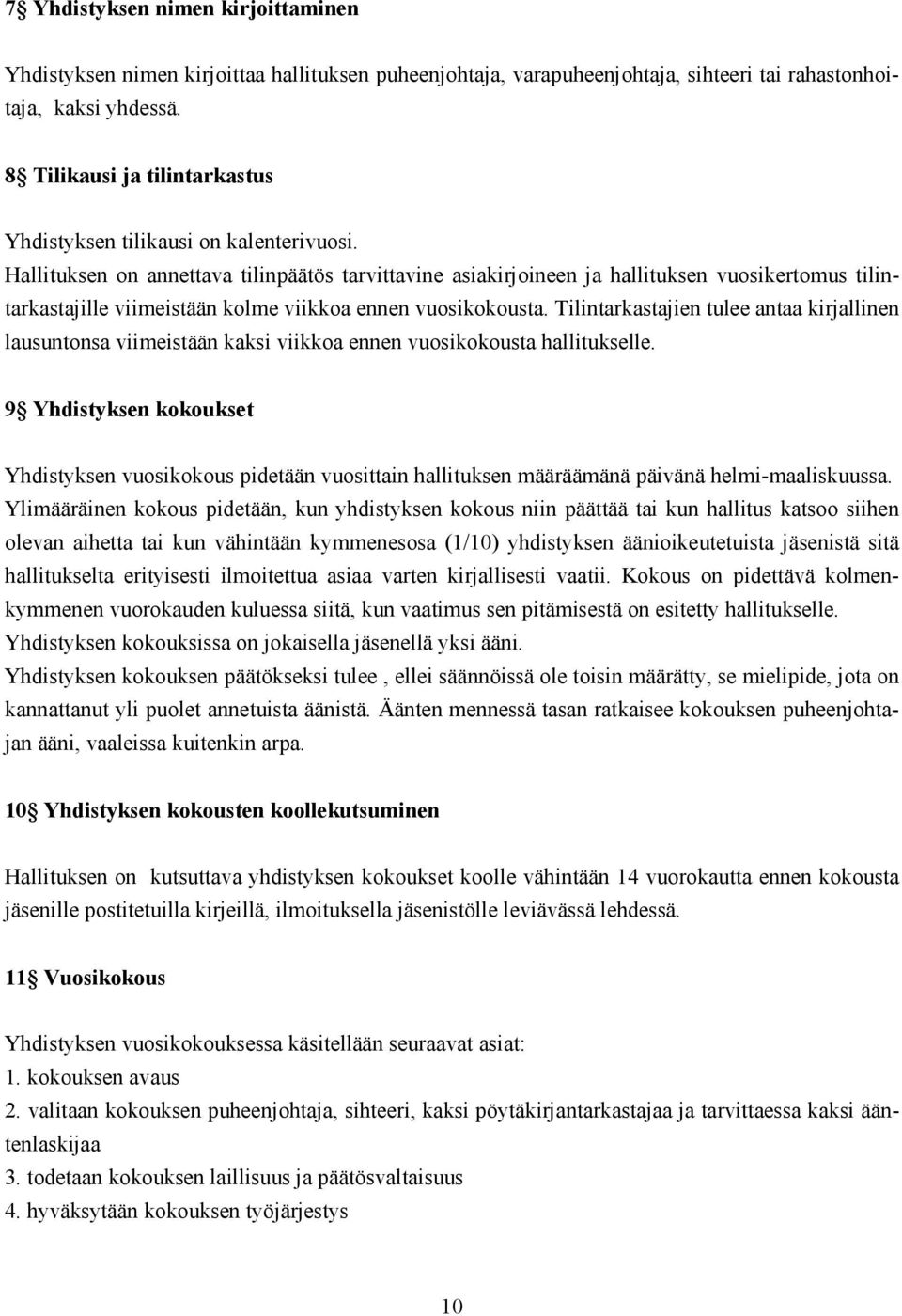 Hallituksen on annettava tilinpäätös tarvittavine asiakirjoineen ja hallituksen vuosikertomus tilintarkastajille viimeistään kolme viikkoa ennen vuosikokousta.