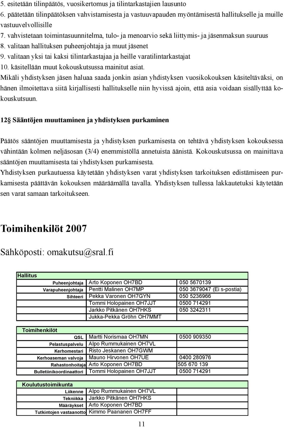 valitaan yksi tai kaksi tilintarkastajaa ja heille varatilintarkastajat 10. käsitellään muut kokouskutsussa mainitut asiat.