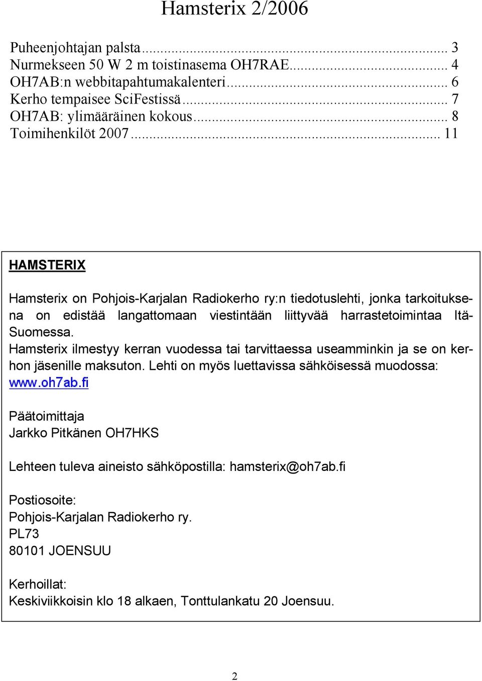 .. 11 HAMSTERIX Hamsterix on Pohjois-Karjalan Radiokerho ry:n tiedotuslehti, jonka tarkoituksena on edistää langattomaan viestintään liittyvää harrastetoimintaa Itä- Suomessa.