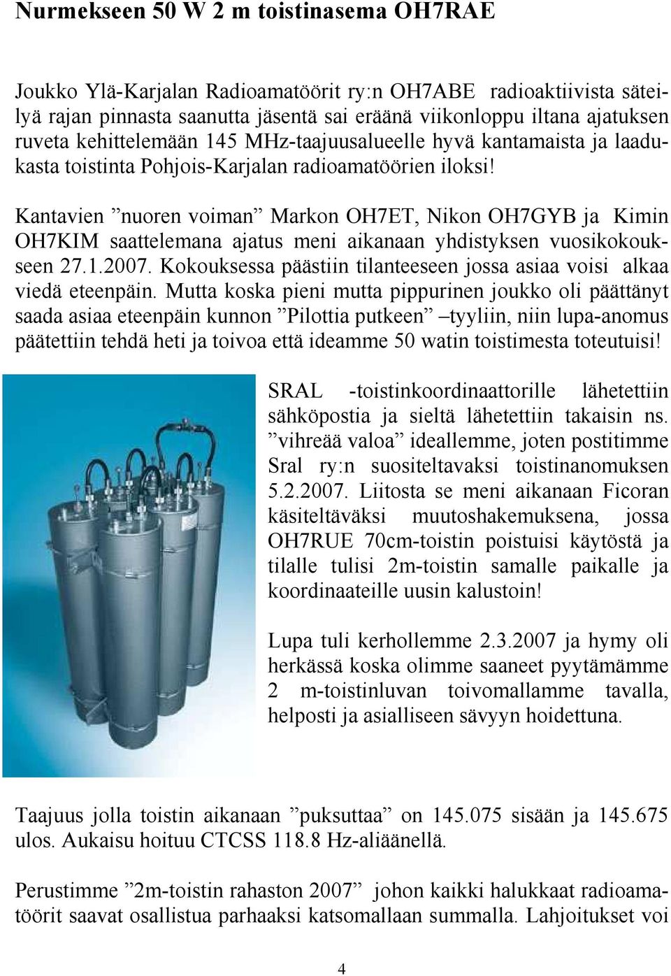 Kantavien nuoren voiman Markon OH7ET, Nikon OH7GYB ja Kimin OH7KIM saattelemana ajatus meni aikanaan yhdistyksen vuosikokoukseen 27.1.2007.