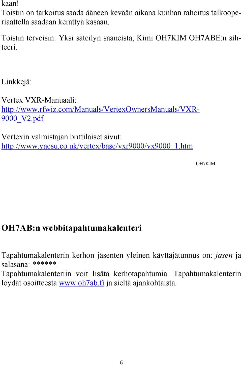 com/manuals/vertexownersmanuals/vxr- 9000_V2.pdf Vertexin valmistajan brittiläiset sivut: http://www.yaesu.co.uk/vertex/base/vxr9000/vx9000_1.