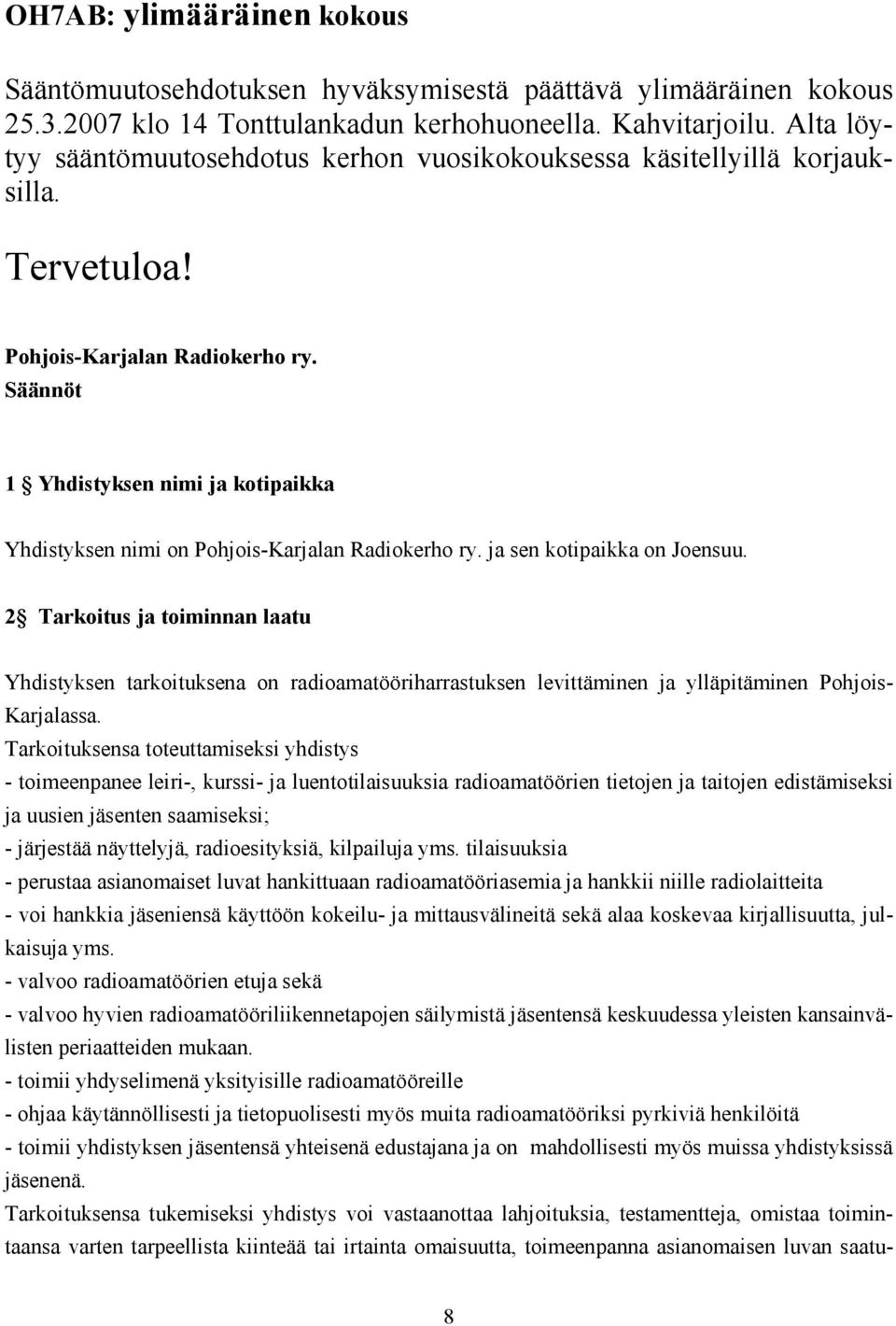 Säännöt 1 Yhdistyksen nimi ja kotipaikka Yhdistyksen nimi on Pohjois-Karjalan Radiokerho ry. ja sen kotipaikka on Joensuu.