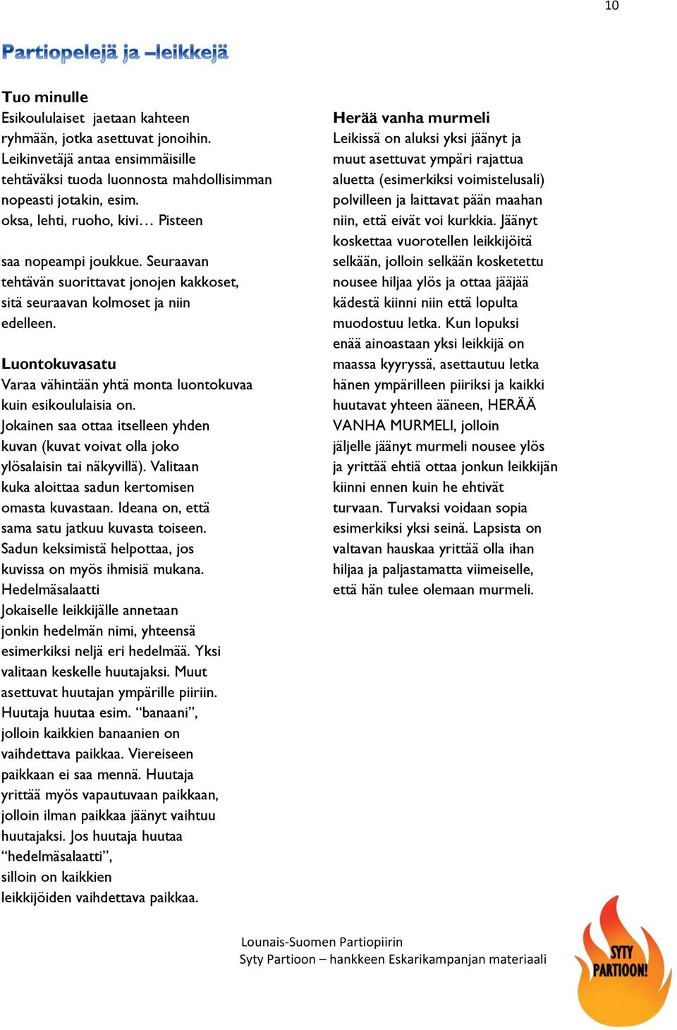 Luontokuvasatu Varaa vähintään yhtä monta luontokuvaa kuin esikoululaisia on. Jokainen saa ottaa itselleen yhden kuvan (kuvat voivat olla joko ylösalaisin tai näkyvillä).