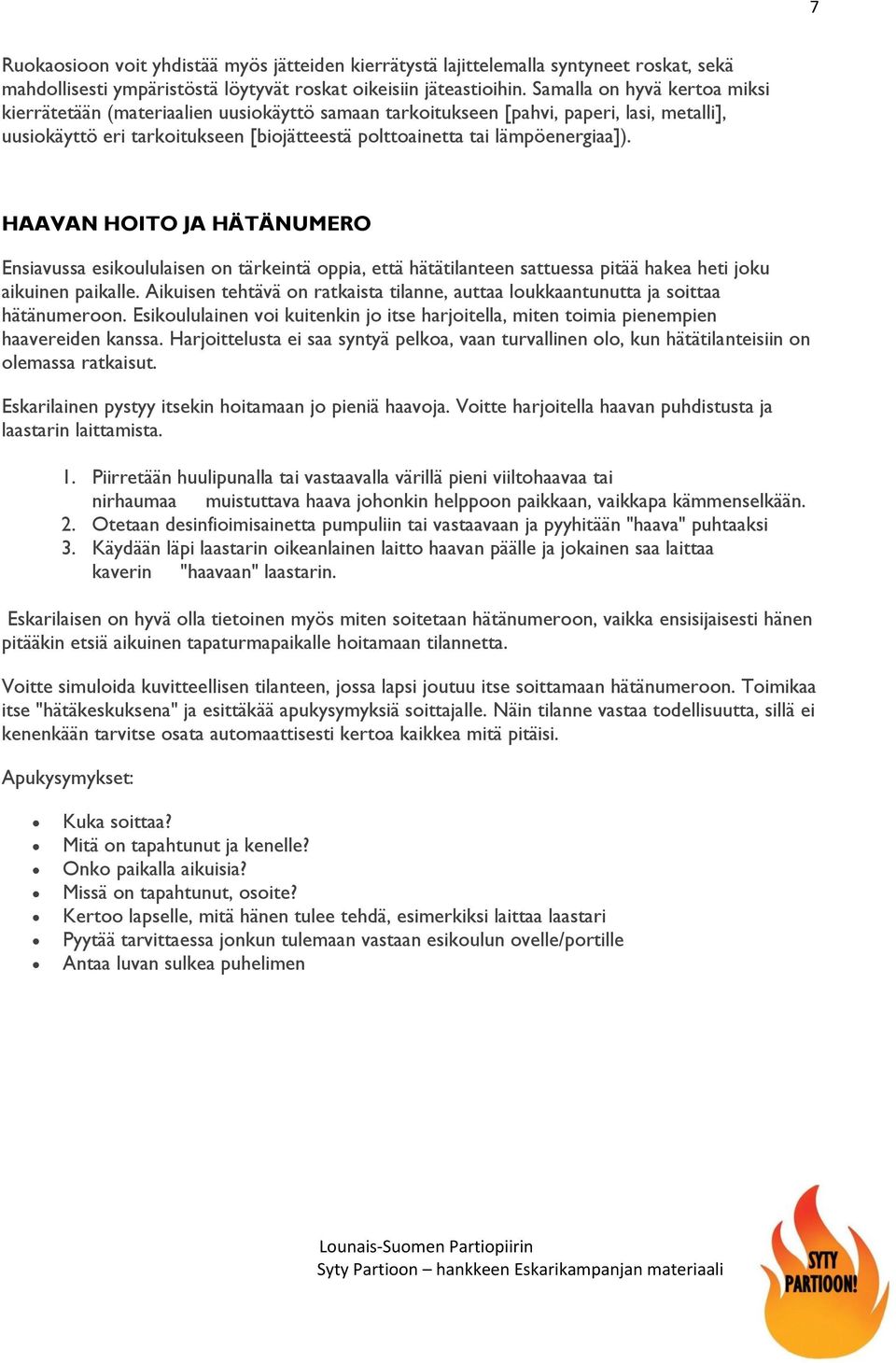 HAAVAN HOITO JA HÄTÄNUMERO Ensiavussa esikoululaisen on tärkeintä oppia, että hätätilanteen sattuessa pitää hakea heti joku aikuinen paikalle.