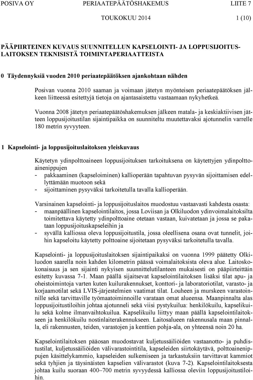 Vuonna 2008 jätetyn periaatepäätöshakemuksen jälkeen matala- ja keskiaktiivisen jätteen loppusijoitustilan sijaintipaikka on suunniteltu muutettavaksi ajotunnelin varrelle 180 metrin syvyyteen.