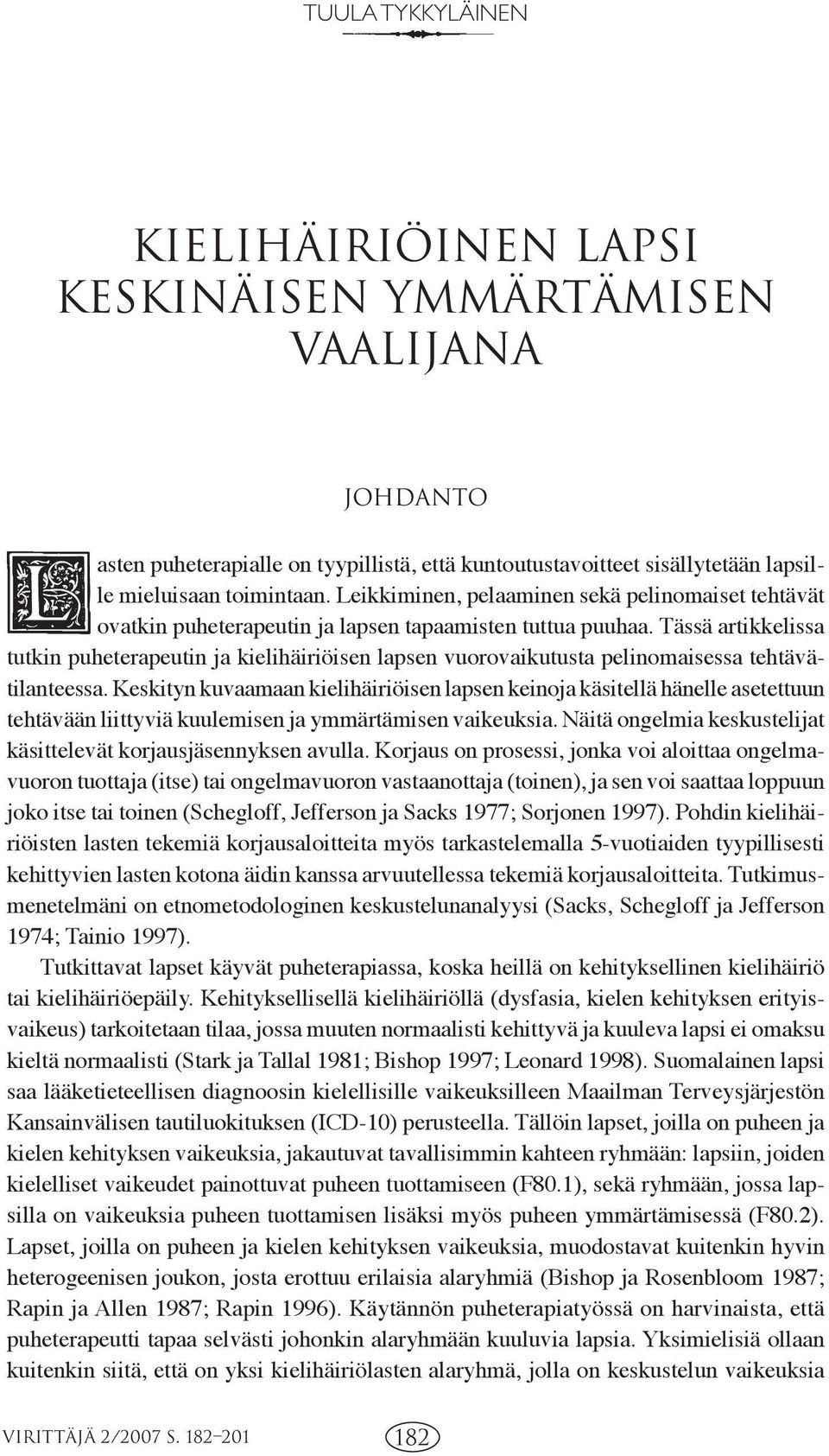 Tässä artikkelissa tutkin puheterapeutin ja kielihäiriöisen lapsen vuorovaikutusta pelinomaisessa tehtävätilanteessa.