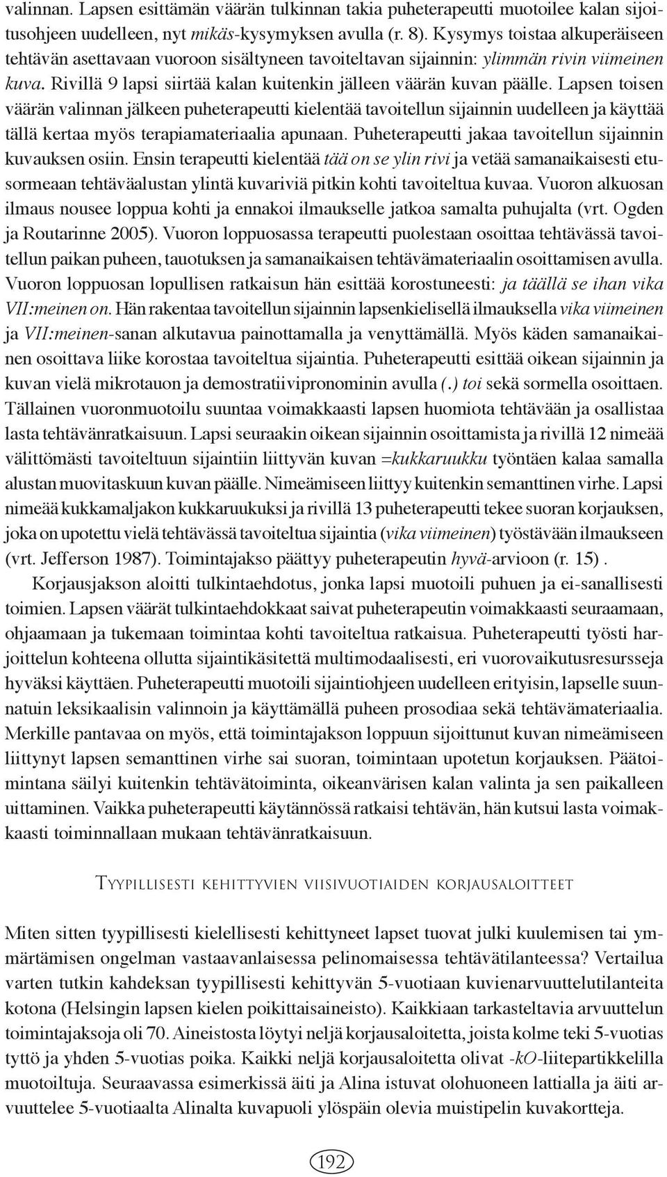 Lapsen toisen väärän valinnan jälkeen puheterapeutti kielentää tavoitellun sijainnin uudelleen ja käyttää tällä kertaa myös terapiamateriaalia apunaan.