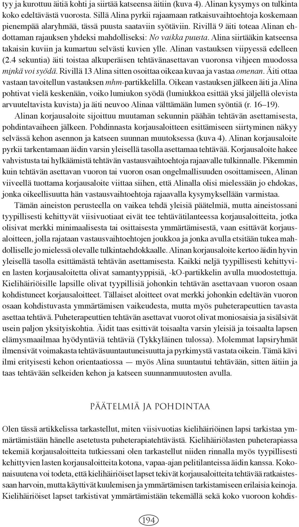 Rivillä 9 äiti toteaa Alinan ehdottaman rajauksen yhdeksi mahdolliseksi: No vaikka puusta. Alina siirtääkin katseensa takaisin kuviin ja kumartuu selvästi kuvien ylle.