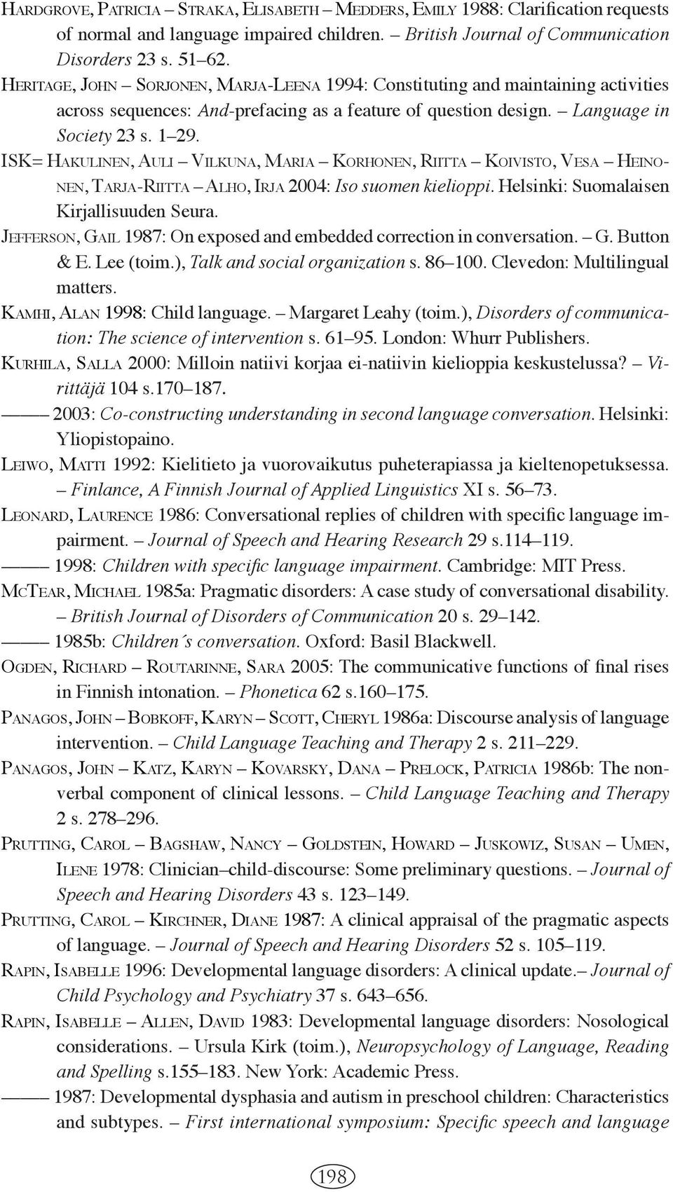 ISK= HAKULINEN, AULI VILKUNA, MARIA KORHONEN, RIITTA KOIVISTO, VESA HEINO- NEN, TARJA-RIITTA ALHO, IRJA 2004: Iso suomen kielioppi. Helsinki: Suomalaisen Kirjallisuuden Seura.