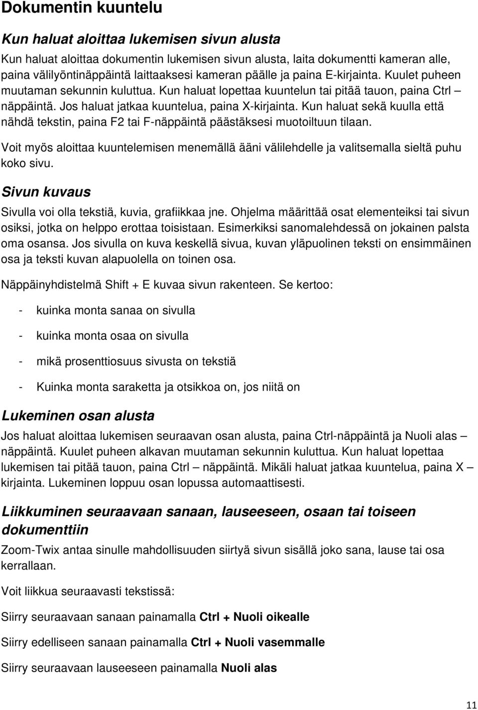 Kun haluat sekä kuulla että nähdä tekstin, paina F2 tai F-näppäintä päästäksesi muotoiltuun tilaan. Voit myös aloittaa kuuntelemisen menemällä ääni välilehdelle ja valitsemalla sieltä puhu koko sivu.