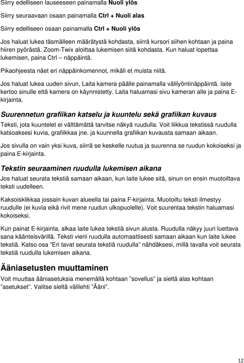 Pikaohjeesta näet eri näppäinkomennot, mikäli et muista niitä. Jos haluat lukea uuden sivun, Laita kamera päälle painamalla välilyöntinäppäintä. laite kertoo sinulle että kamera on käynnistetty.