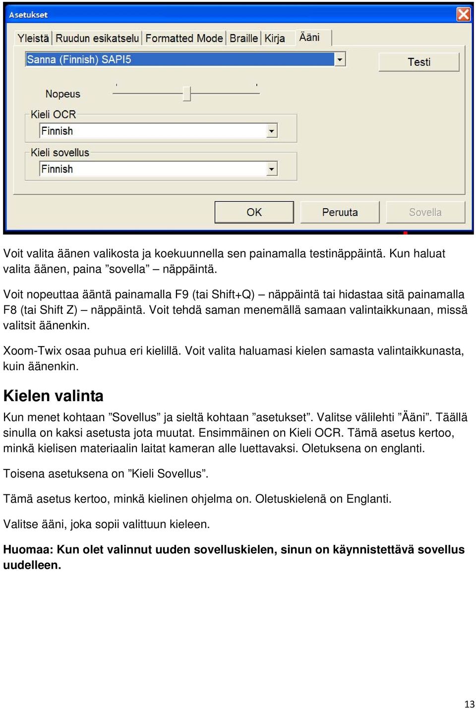 Xoom-Twix osaa puhua eri kielillä. Voit valita haluamasi kielen samasta valintaikkunasta, kuin äänenkin. Kielen valinta Kun menet kohtaan Sovellus ja sieltä kohtaan asetukset. Valitse välilehti Ääni.