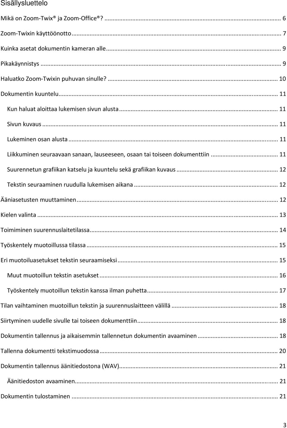 .. 11 Liikkuminen seuraavaan sanaan, lauseeseen, osaan tai toiseen dokumenttiin... 11 Suurennetun grafiikan katselu ja kuuntelu sekä grafiikan kuvaus... 12 Tekstin seuraaminen ruudulla lukemisen aikana.