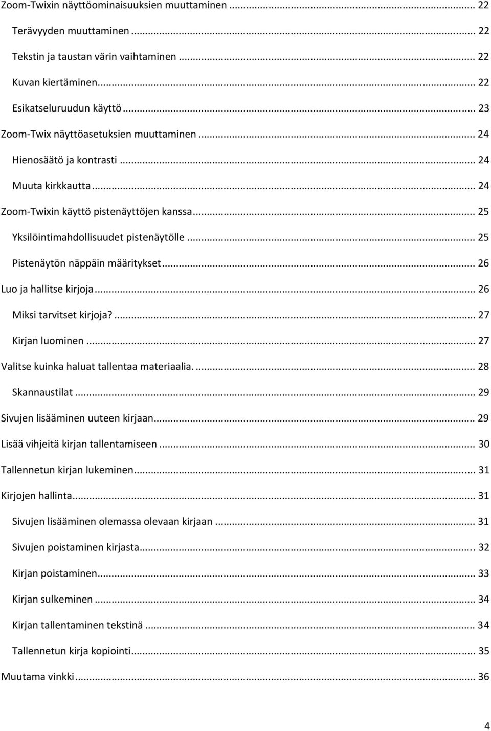 .. 25 Pistenäytön näppäin määritykset... 26 Luo ja hallitse kirjoja... 26 Miksi tarvitset kirjoja?... 27 Kirjan luominen... 27 Valitse kuinka haluat tallentaa materiaalia.... 28 Skannaustilat.