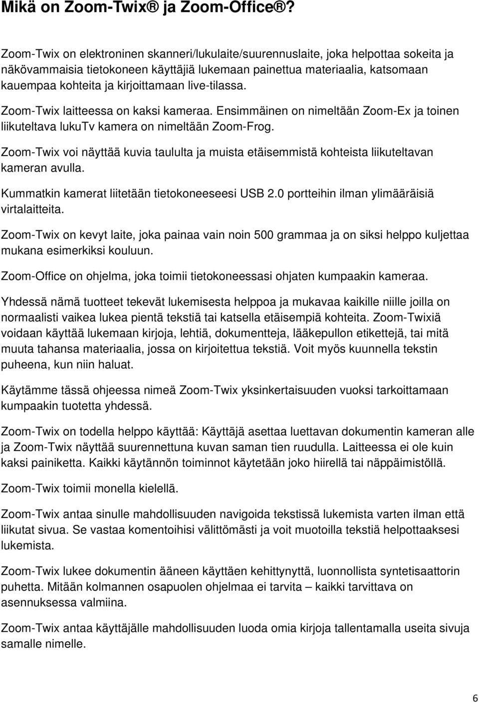 live-tilassa. Zoom-Twix laitteessa on kaksi kameraa. Ensimmäinen on nimeltään Zoom-Ex ja toinen liikuteltava lukutv kamera on nimeltään Zoom-Frog.