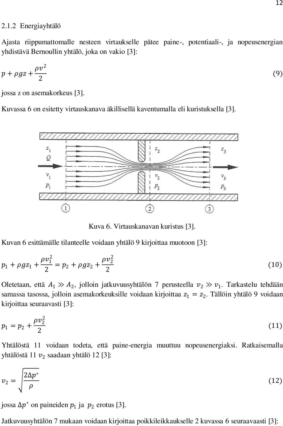 Kuvan 6 esittämälle tilanteelle voidaan yhtälö 9 kirjoittaa muotoon [3]: p 1 + ρgz 1 + ρv 1 2 2 = p 2 + ρgz 2 + ρv 2 2 2 (10) Oletetaan, että A 1 A 2, jolloin jatkuvuusyhtälön 7 perusteella v 2 v 1.