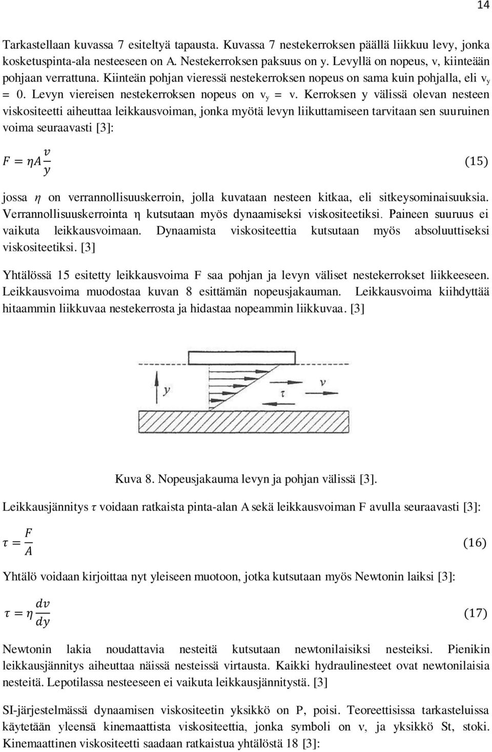 Kerroksen y välissä olevan nesteen viskositeetti aiheuttaa leikkausvoiman, jonka myötä levyn liikuttamiseen tarvitaan sen suuruinen voima seuraavasti [3]: F = ηa v y (15) jossa η on