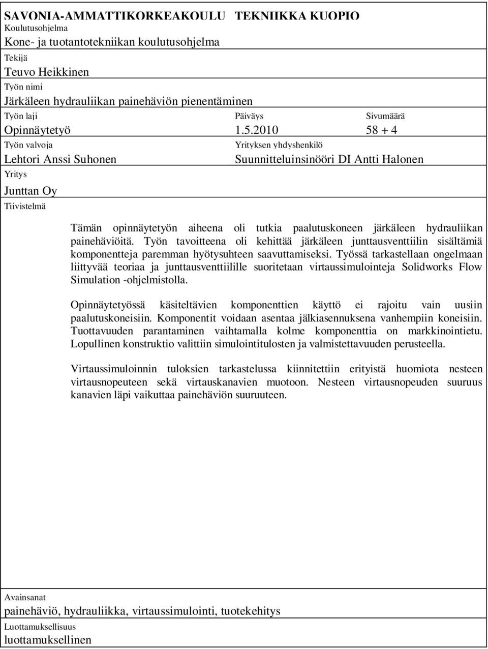 2010 58 + 4 Työn valvoja Lehtori Anssi Suhonen Yritys Junttan Oy Tiivistelmä Yrityksen yhdyshenkilö Suunnitteluinsinööri DI Antti Halonen Tämän opinnäytetyön aiheena oli tutkia paalutuskoneen