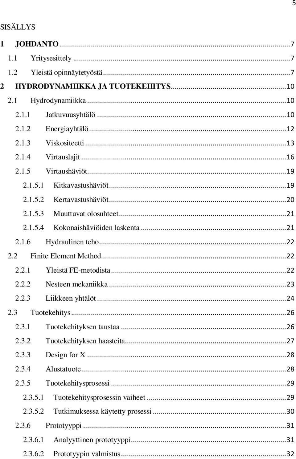 .. 21 2.1.6 Hydraulinen teho... 22 2.2 Finite Element Method... 22 2.2.1 Yleistä FE-metodista... 22 2.2.2 Nesteen mekaniikka... 23 2.2.3 Liikkeen yhtälöt... 24 2.3 Tuotekehitys... 26 2.3.1 Tuotekehityksen taustaa.