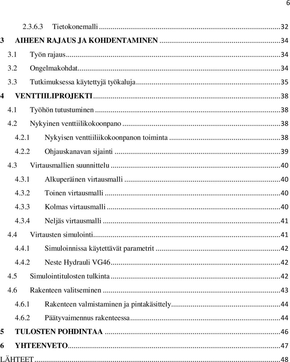 .. 40 4.3.2 Toinen virtausmalli... 40 4.3.3 Kolmas virtausmalli... 40 4.3.4 Neljäs virtausmalli... 41 4.4 Virtausten simulointi... 41 4.4.1 Simuloinnissa käytettävät parametrit... 42 4.4.2 Neste Hydrauli VG46.