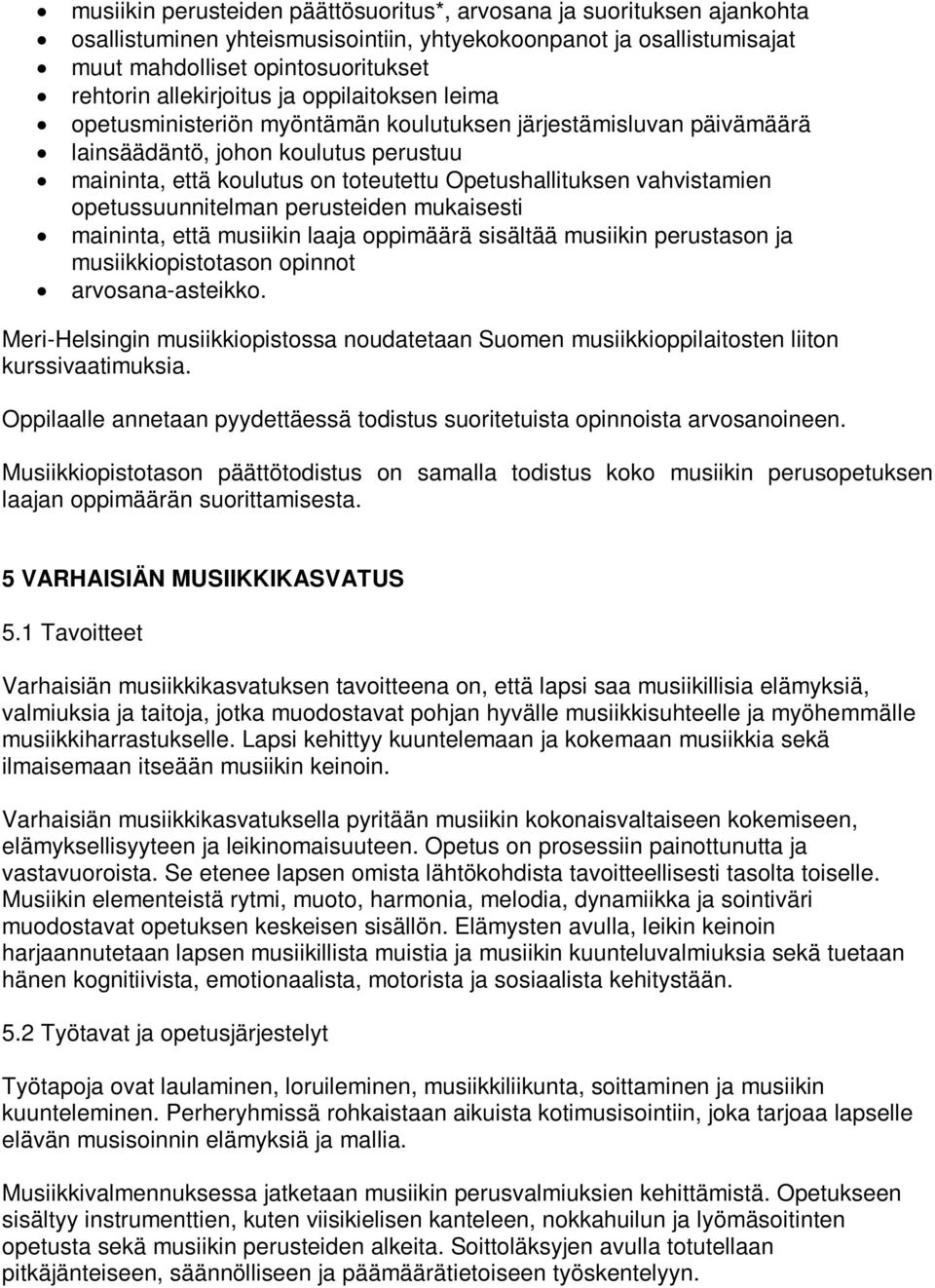 vahvistamien opetussuunnitelman perusteiden mukaisesti maininta, että musiikin laaja oppimäärä sisältää musiikin perustason ja musiikkiopistotason opinnot arvosana-asteikko.