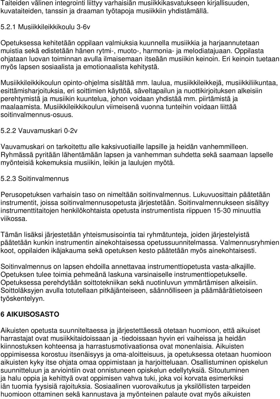 Oppilasta ohjataan luovan toiminnan avulla ilmaisemaan itseään musiikin keinoin. Eri keinoin tuetaan myös lapsen sosiaalista ja emotionaalista kehitystä.