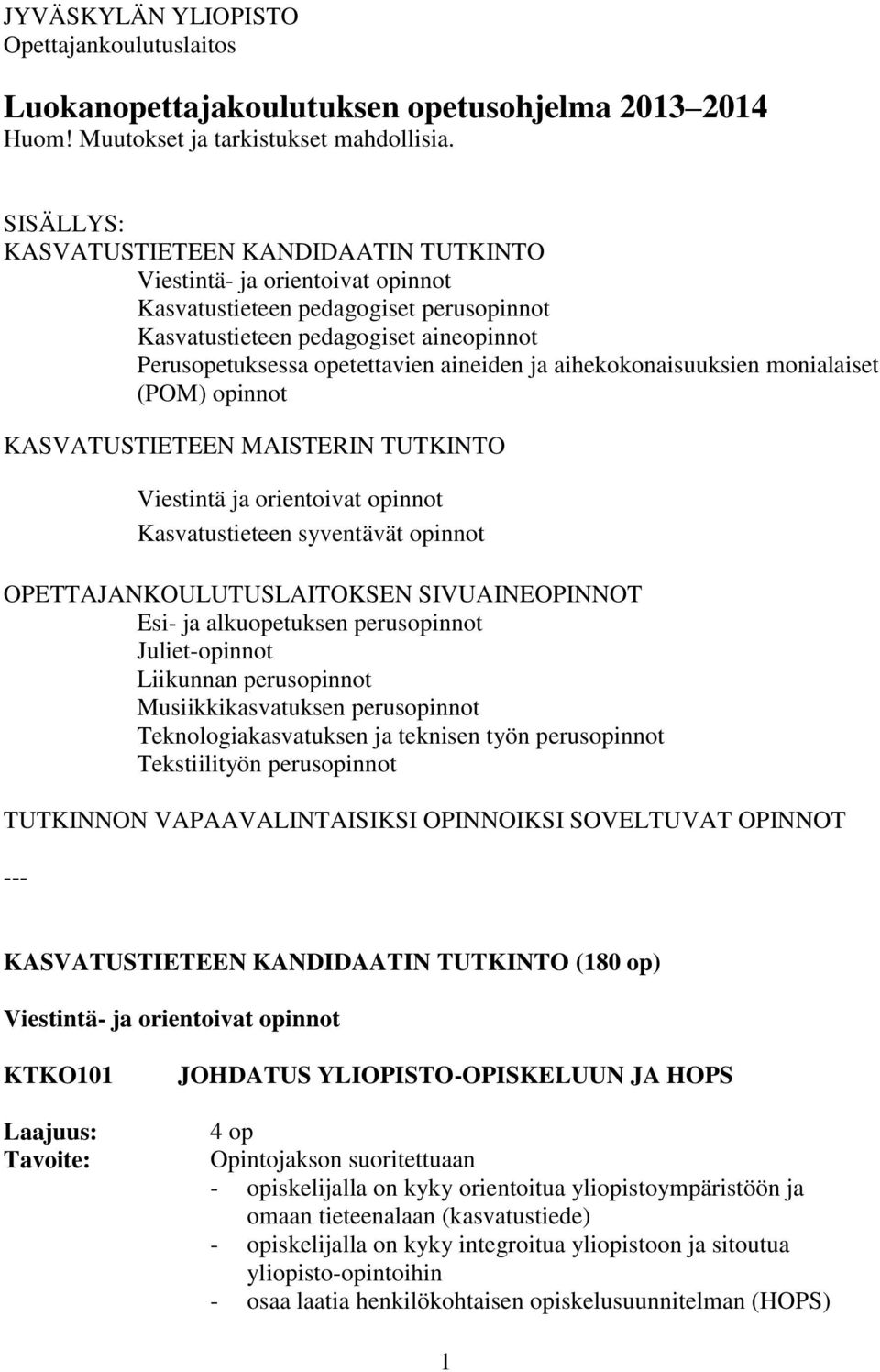 aineiden ja aihekokonaisuuksien monialaiset (POM) opinnot KASVATUSTIETEEN MAISTERIN TUTKINTO Viestintä ja orientoivat opinnot Kasvatustieteen syventävät opinnot OPETTAJANKOULUTUSLAITOKSEN