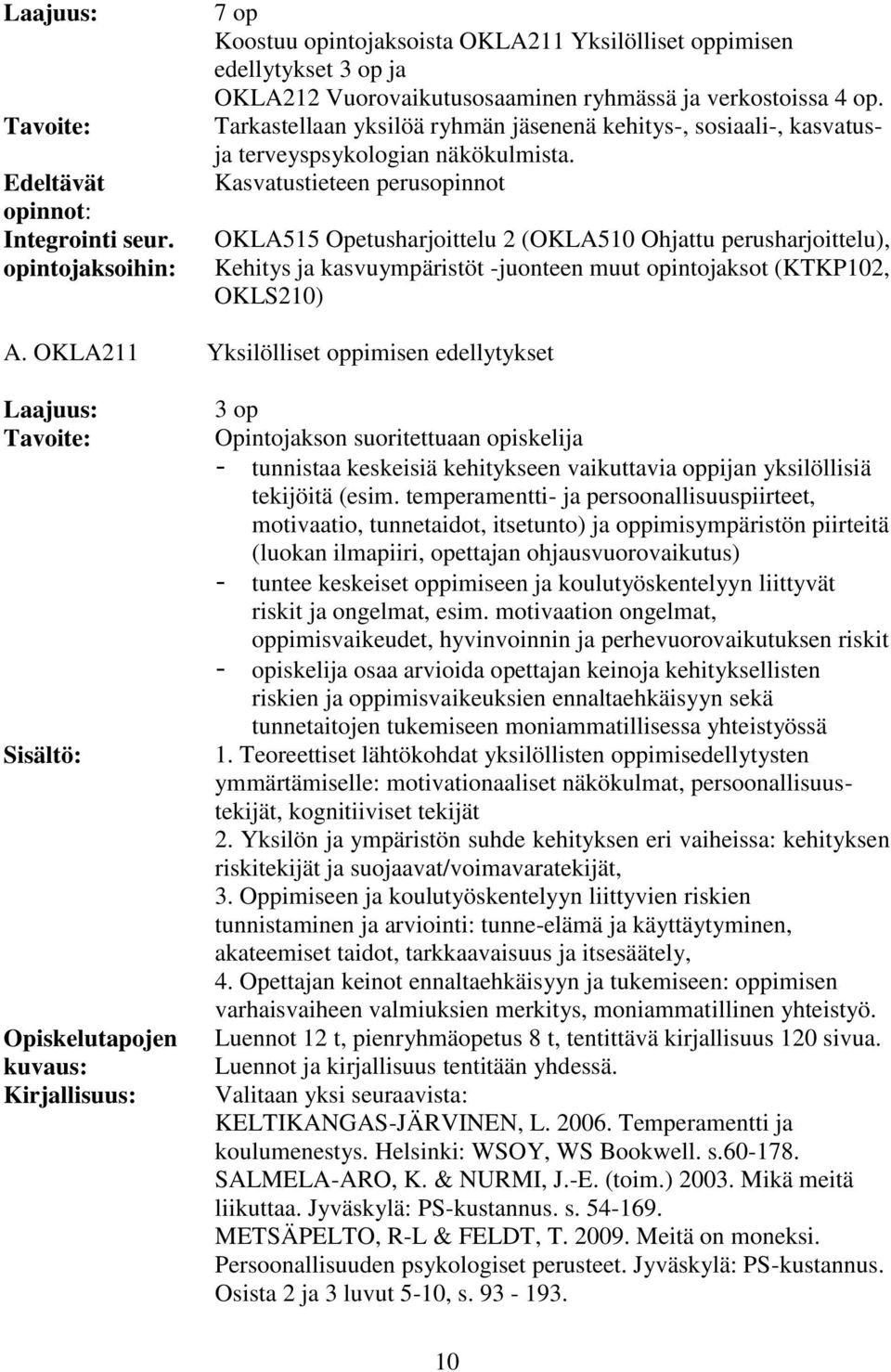 Kasvatustieteen perusopinnot OKLA515 Opetusharjoittelu 2 (OKLA510 Ohjattu perusharjoittelu), Kehitys ja kasvuympäristöt -juonteen muut opintojaksot (KTKP102, OKLS210) A.