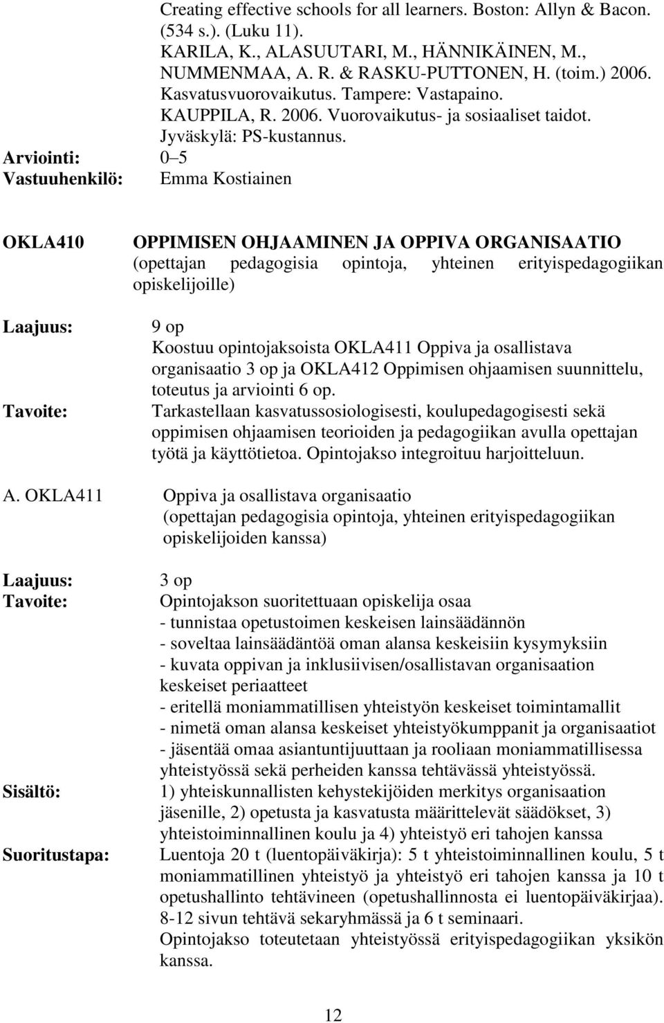 0 5 Vastuuhenkilö: Emma Kostiainen OKLA410 OPPIMISEN OHJAAMINEN JA OPPIVA ORGANISAATIO (opettajan pedagogisia opintoja, yhteinen erityispedagogiikan opiskelijoille) 9 op Koostuu opintojaksoista