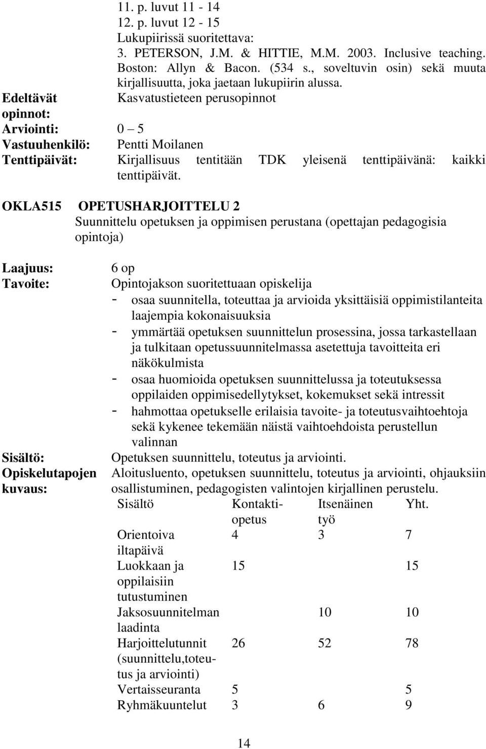 Kasvatustieteen perusopinnot 0 5 Vastuuhenkilö: Pentti Moilanen Tenttipäivät: Kirjallisuus tentitään TDK yleisenä tenttipäivänä: kaikki tenttipäivät.