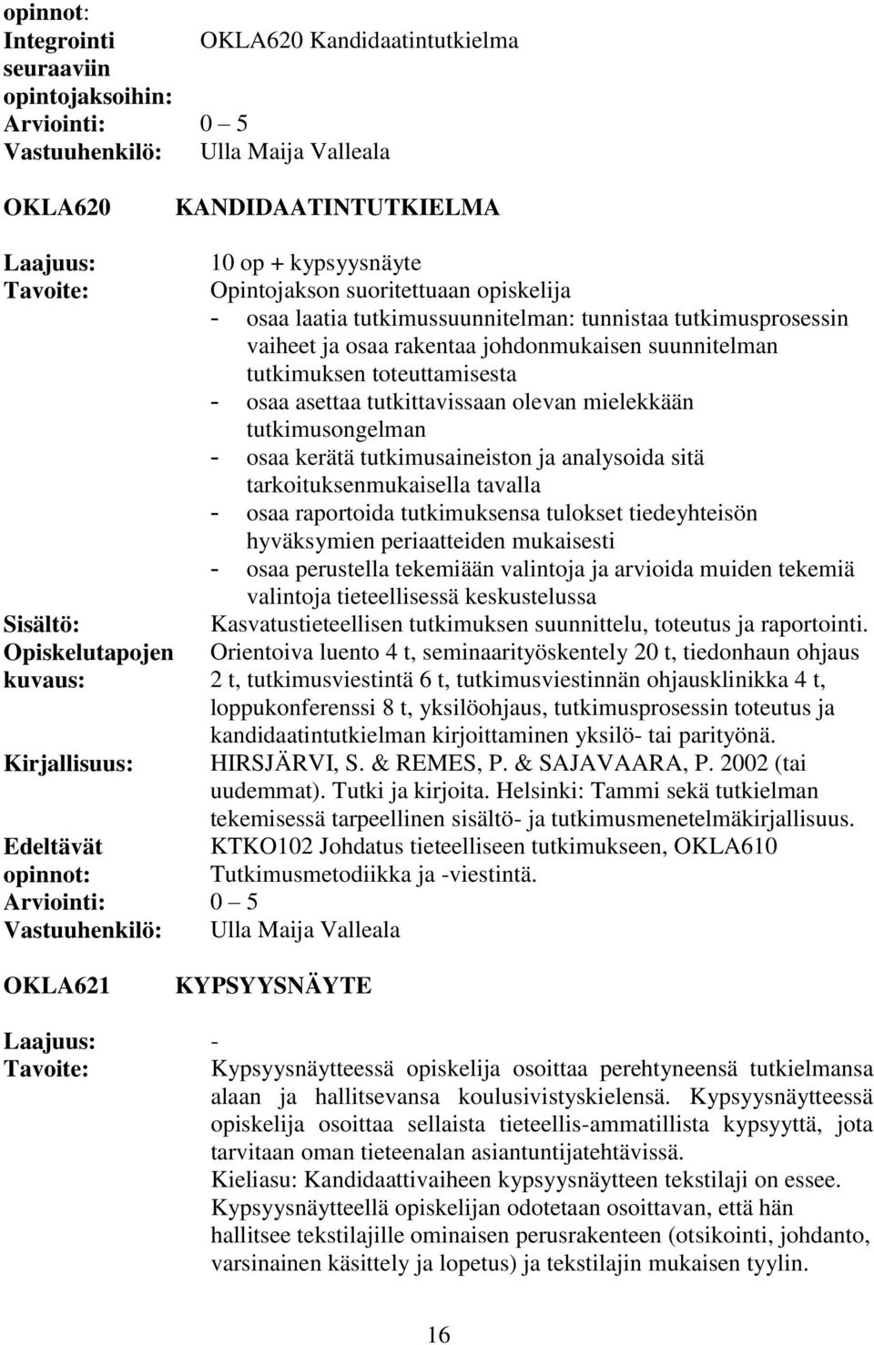 tutkimusaineiston ja analysoida sitä tarkoituksenmukaisella tavalla - osaa raportoida tutkimuksensa tulokset tiedeyhteisön hyväksymien periaatteiden mukaisesti - osaa perustella tekemiään valintoja