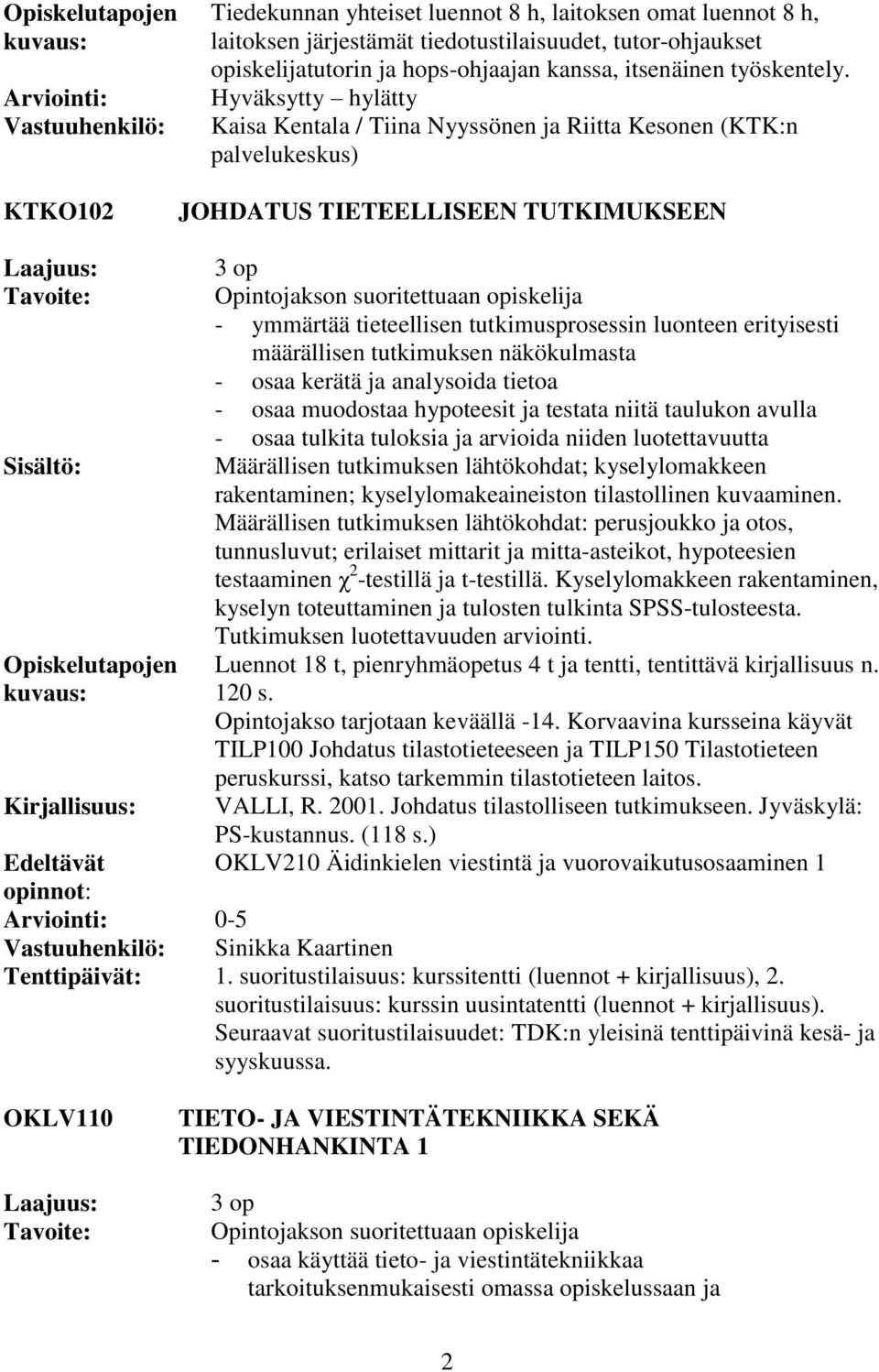 Hyväksytty hylätty Kaisa Kentala / Tiina Nyyssönen ja Riitta Kesonen (KTK:n palvelukeskus) JOHDATUS TIETEELLISEEN TUTKIMUKSEEN - ymmärtää tieteellisen tutkimusprosessin luonteen erityisesti