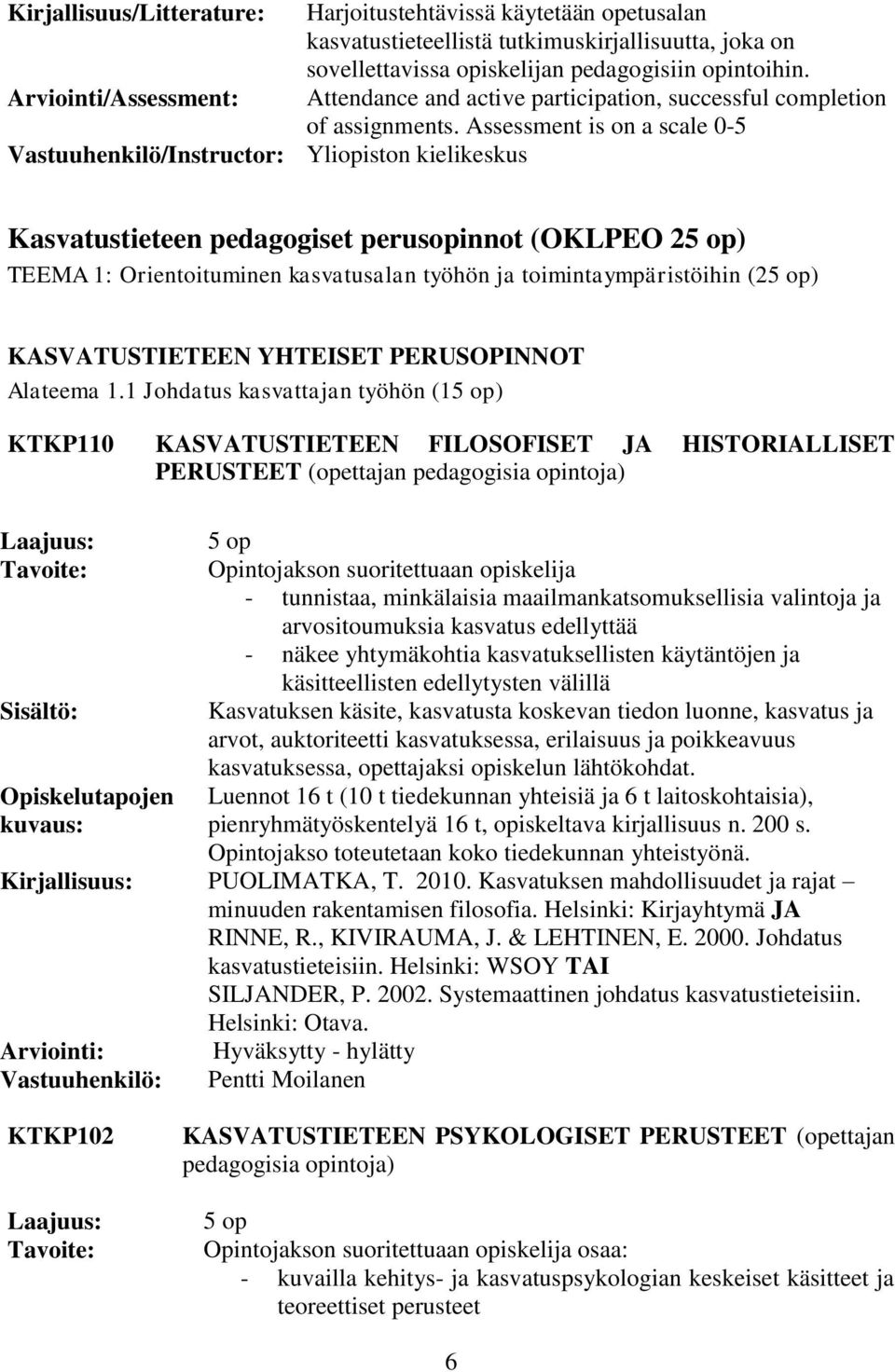 Assessment is on a scale 0-5 Vastuuhenkilö/Instructor: Yliopiston kielikeskus Kasvatustieteen pedagogiset perusopinnot (OKLPEO 25 op) TEEMA 1: Orientoituminen kasvatusalan työhön ja