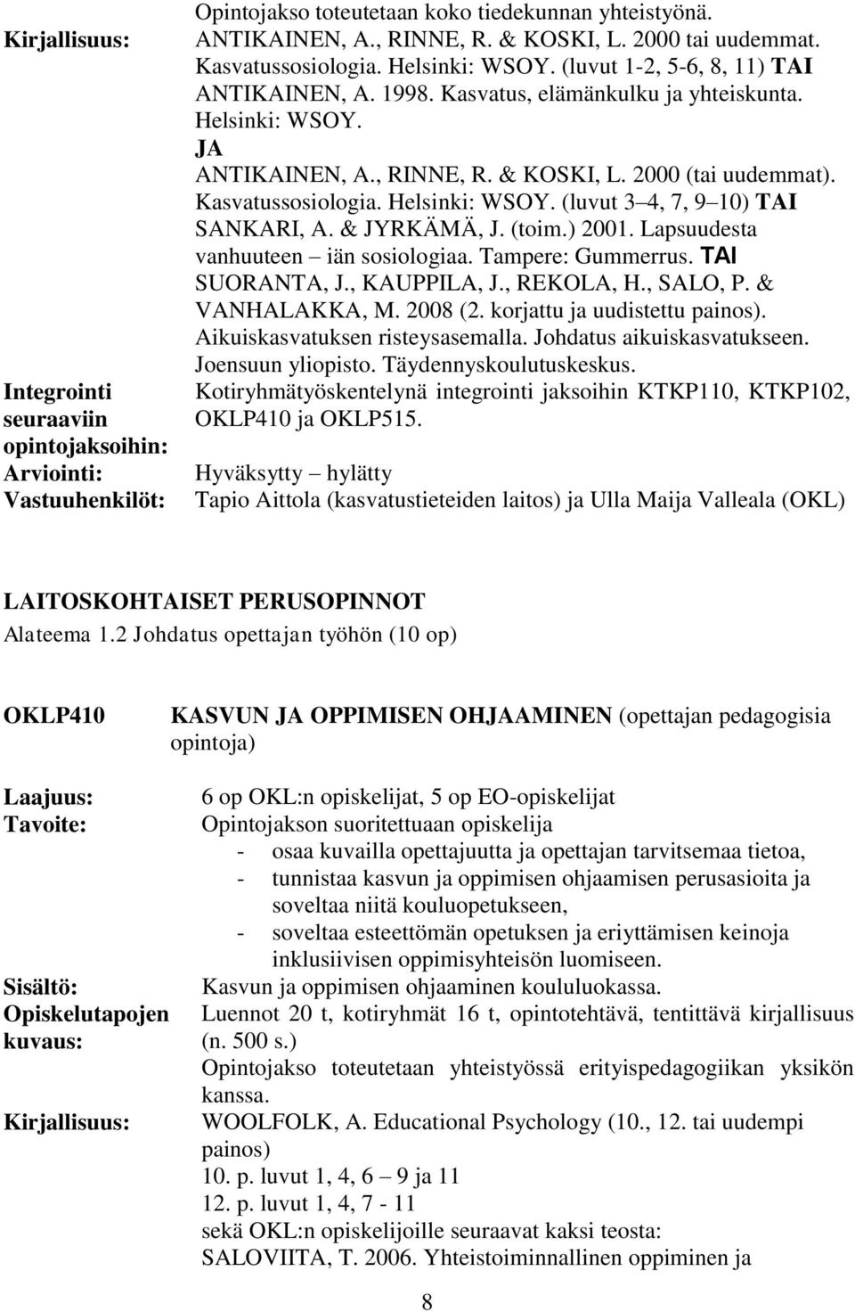 Helsinki: WSOY. (luvut 3 4, 7, 9 10) TAI SANKARI, A. & JYRKÄMÄ, J. (toim.) 2001. Lapsuudesta vanhuuteen iän sosiologiaa. Tampere: Gummerrus. TAI SUORANTA, J., KAUPPILA, J., REKOLA, H., SALO, P.