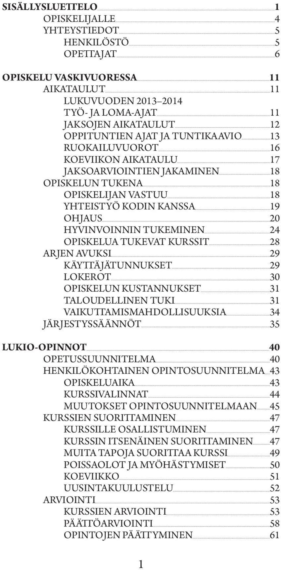 TUKEVAT KURSSIT 28 ARJEN AVUKSI 29 KÄYTTÄJÄTUNNUKSET 29 LOKEROT 30 OPISKELUN KUSTANNUKSET 31 TALOUDELLINEN TUKI 31 VAIKUTTAMISMAHDOLLISUUKSIA 34 JÄRJESTYSSÄÄNNÖT 35 LUKIO-OPINNOT 40 OPETUSSUUNNITELMA