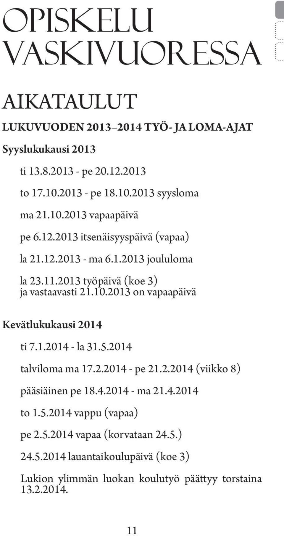 1.2014 - la 31.5.2014 talviloma ma 17.2.2014 - pe 21.2.2014 (viikko 8) pääsiäinen pe 18.4.2014 - ma 21.4.2014 to 1.5.2014 vappu (vapaa) pe 2.5.2014 vapaa (korvataan 24.