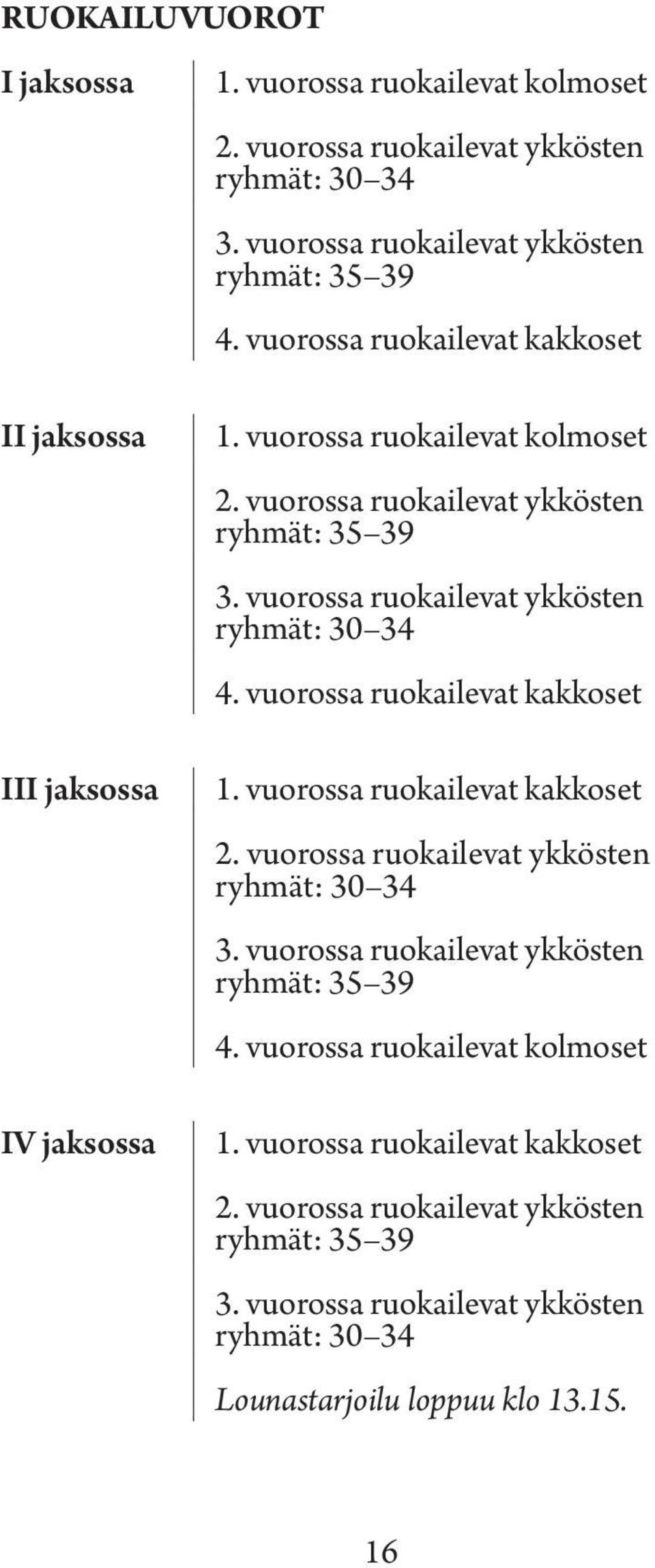 vuorossa ruokailevat ykkösten ryhmät: 30 34 4. vuorossa ruokailevat kakkoset 1. vuorossa ruokailevat kakkoset 2. vuorossa ruokailevat ykkösten ryhmät: 30 34 3.