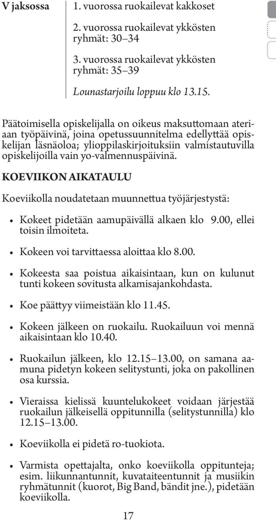 yo-valmennuspäivinä. KOEVIIKON AIKATAULU Koeviikolla noudatetaan muunnettua työjärjestystä: Kokeet pidetään aamupäivällä alkaen klo 9.00, ellei toisin ilmoiteta.