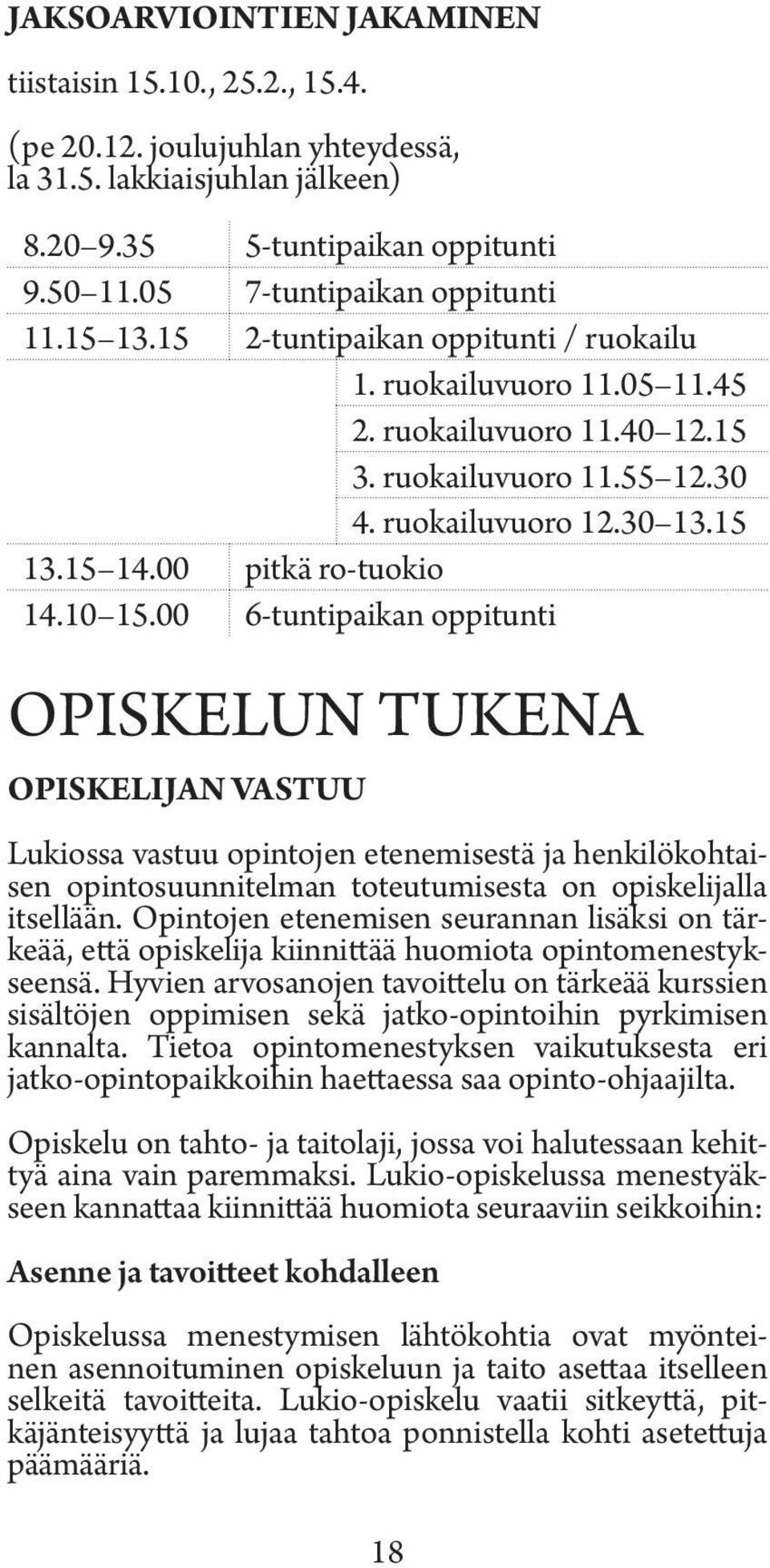 00 6-tuntipaikan oppitunti OPISKELUN TUKENA OPISKELIJAN VASTUU Lukiossa vastuu opintojen etenemisestä ja henkilökohtaisen opintosuunnitelman toteutumisesta on opiskelijalla itsellään.